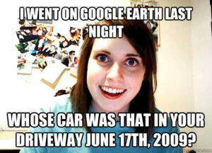 Disaster girl meme captioned "I went on Google Earth last night. Whose car was that in your driveway June 17th, 2009?"